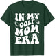 In My Golf Mom Era Shirt Funny Golf Mom Design Shirt T-Shirt - T-Shirt | Forest