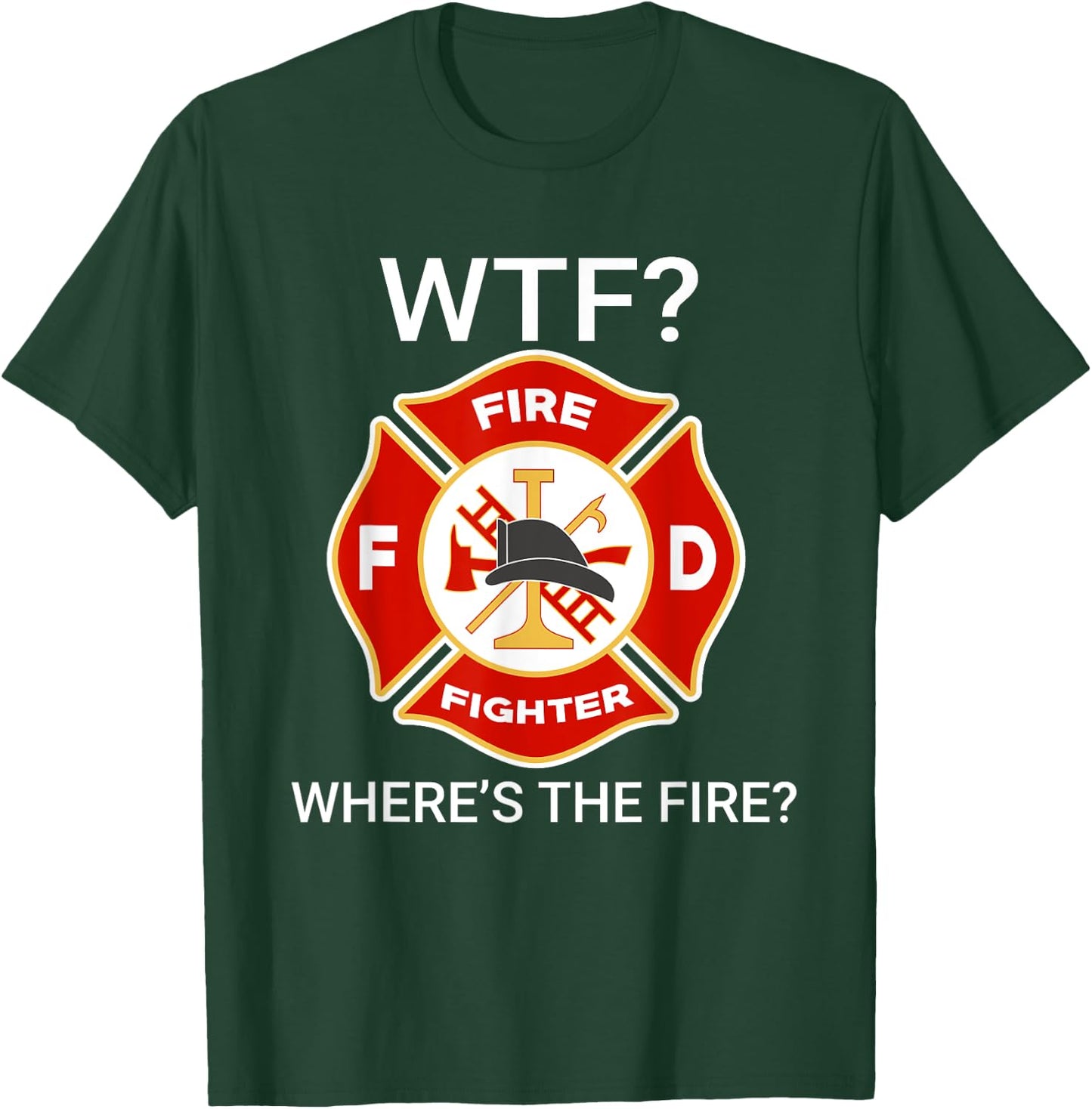 WTF Where's The Fire Funny Firefighter sayings T-Shirt - T-Shirt | Forest
