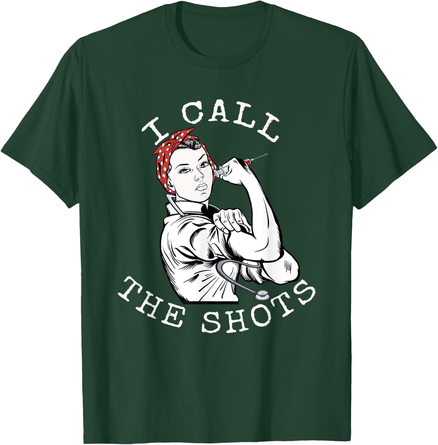 I Call the Shots | Funny Nurse | Rosie the Riveter T-Shirt - T-Shirt | Forest