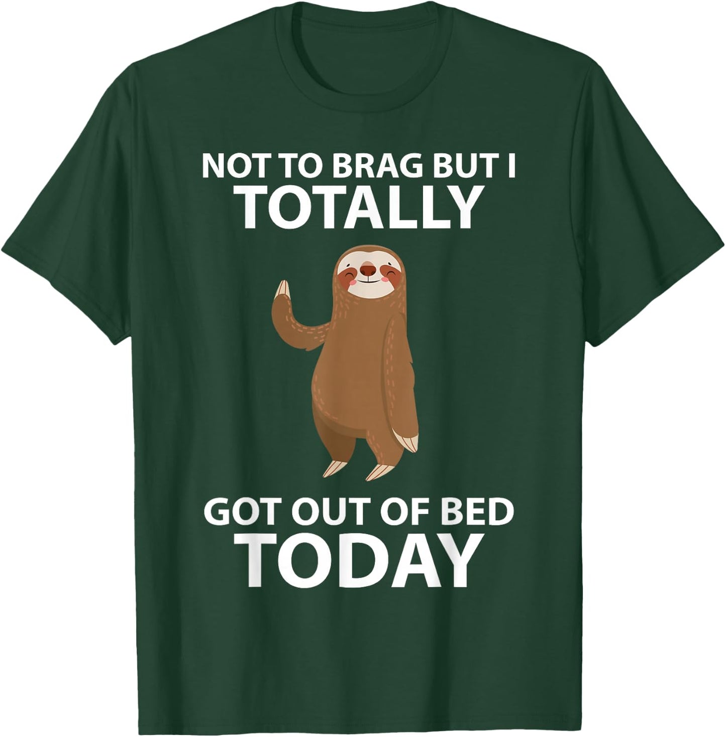 Cute Sloth Not To Brag But I Totally Got Out Of Bed Today T-Shirt - T-Shirt | Forest