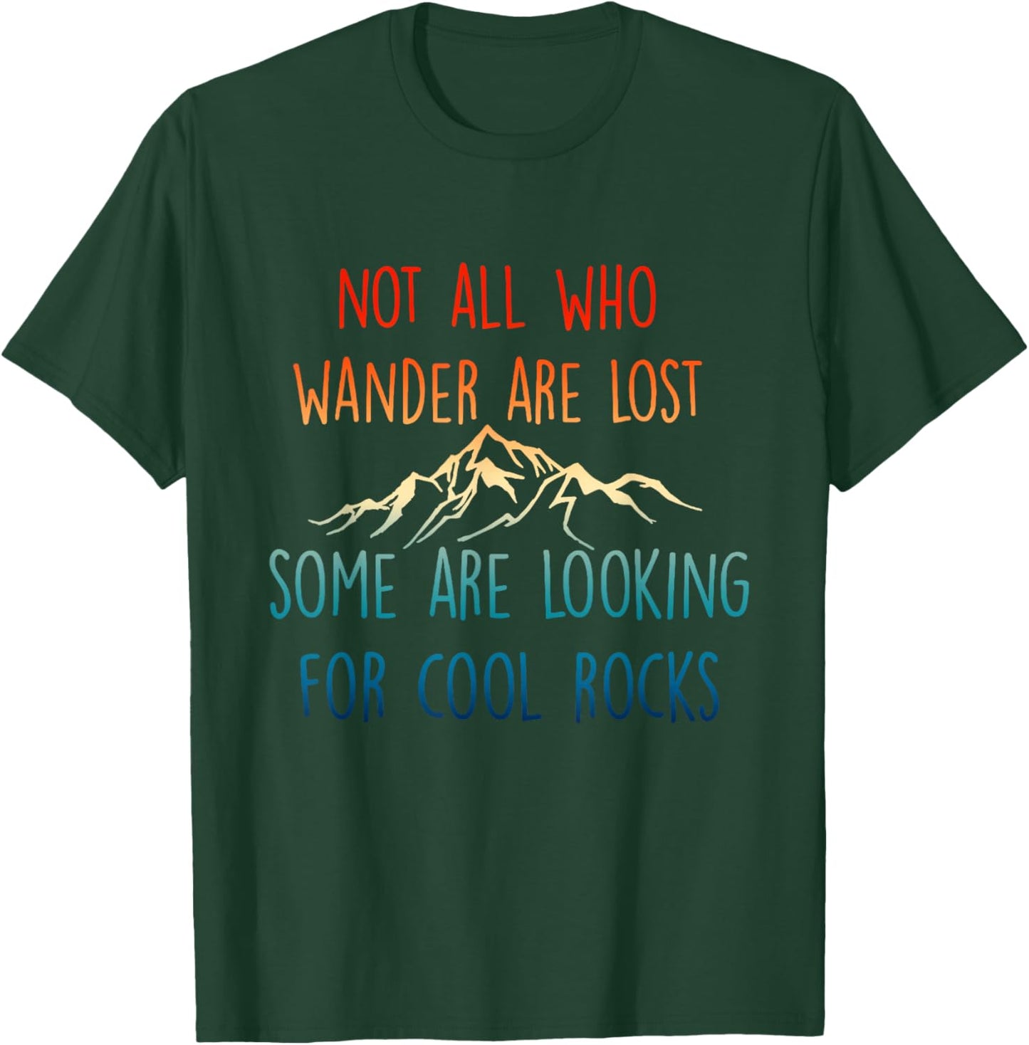 Not All Who Wander Are Lost, Some Are Looking For Cool Rocks T-Shirt - T-Shirt | Forest