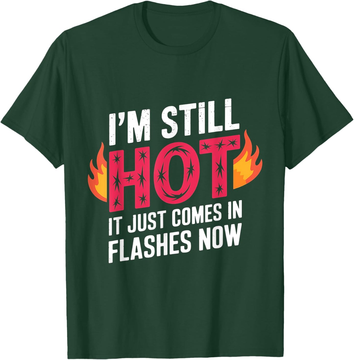 I'm Still Hot It Just Comes in Flashes Now Funny Women Quote T-Shirt - T-Shirt | Forest