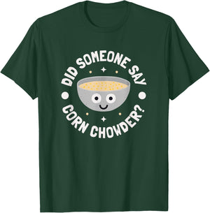 Did Someone Say Corn Chowder? - Corn Chowder T-Shirt - T-Shirt | Forest