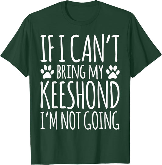 If I Can't Bring My Keeshond Owner Funny Dog Lover T-Shirt - T-Shirt | Forest
