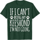 If I Can't Bring My Keeshond Owner Funny Dog Lover T-Shirt - T-Shirt | Forest