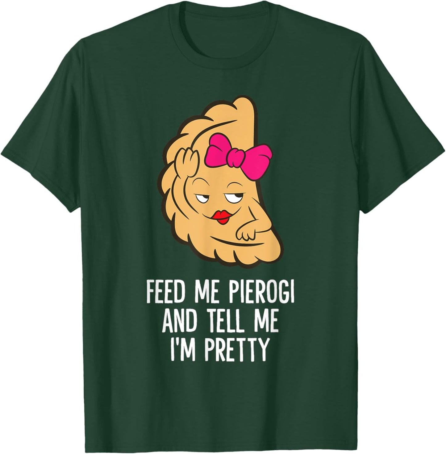 Feed Me Pierogi And Tell Me I'm Pretty Polish Pierogi T-Shirt - T-Shirt | Forest