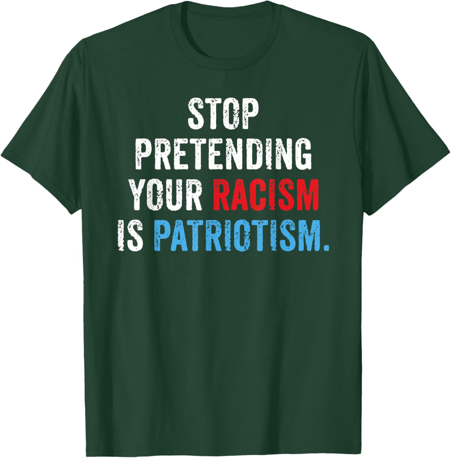 Stop Pretending Your Racism is Patriotism Anti Trump T-Shirt - T-Shirt | Forest