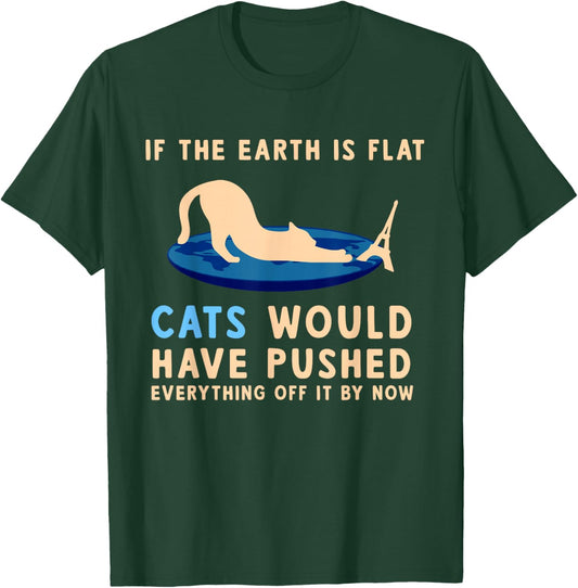 If The Earth Was Flat Cats Would Have Pushed Everything Off T-Shirt - T-Shirt | Forest