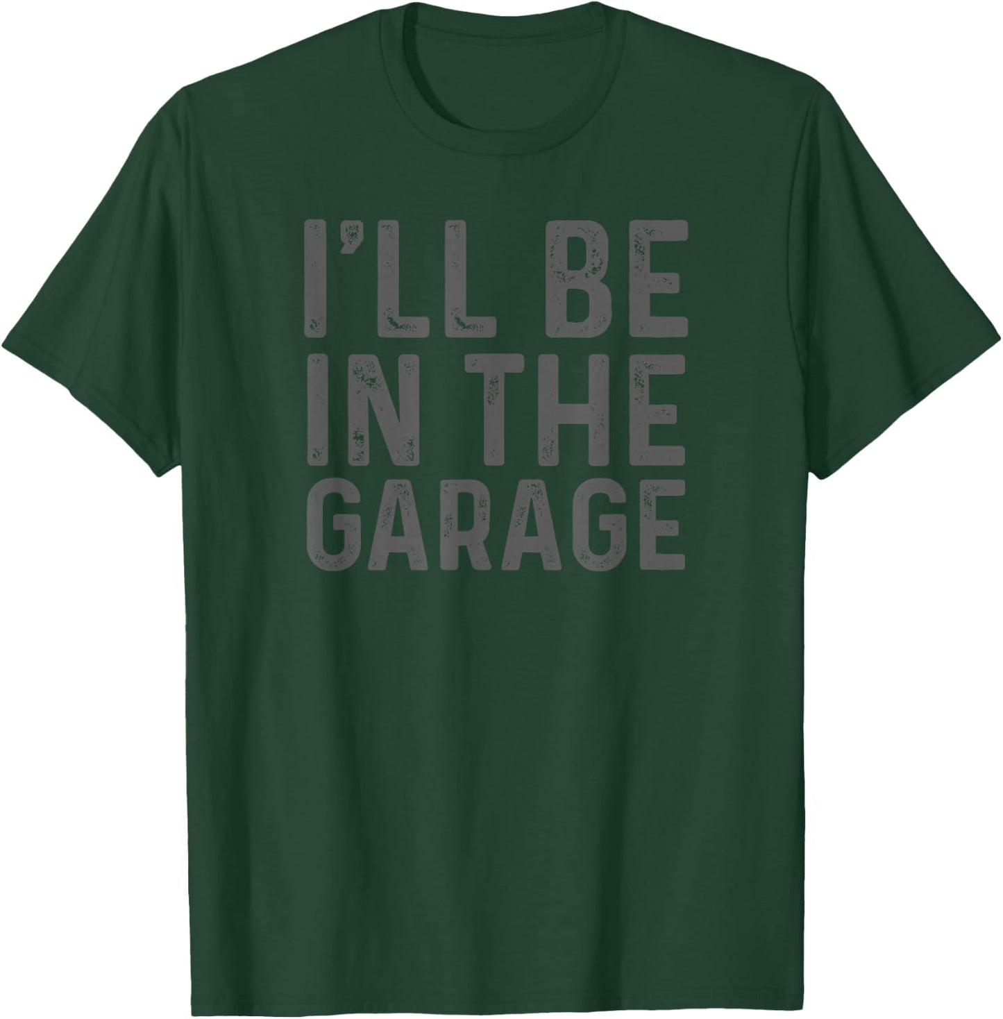 I'll Be in The Garage Mechanic Dad Joke Handyman Grandpa Fun T-Shirt - T-Shirt | Forest