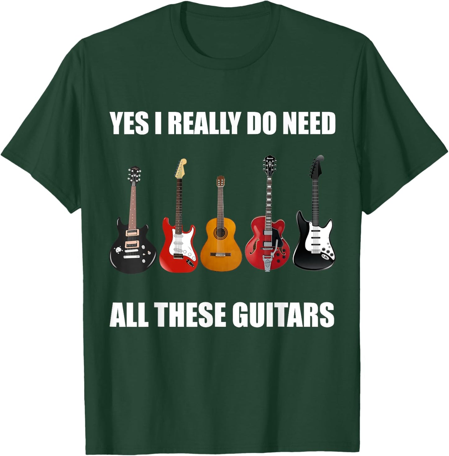 Yes I Really Do Need All These Guitars - Guitar Lover T-Shirt - T-Shirt | Forest