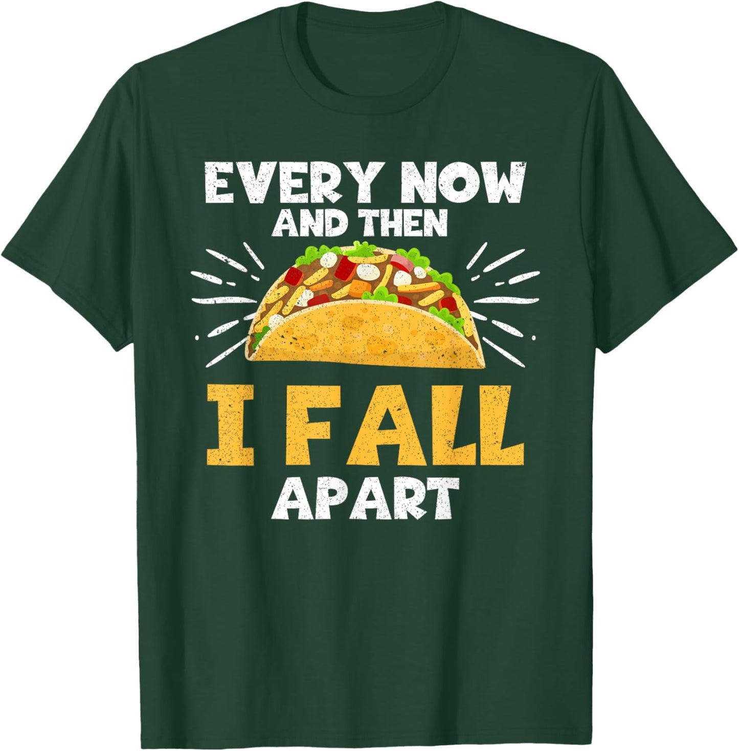 Every Now And Then I Fall Apart Taco Lover T-Shirt - T-Shirt | Forest