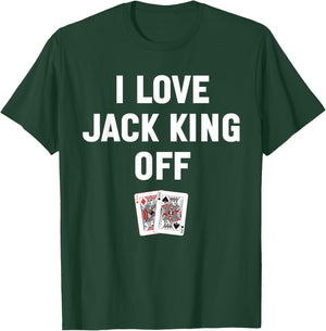 I Love Jack King Off Funny Poker Player Quote T-Shirt - T-Shirt | Forest