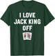 I Love Jack King Off Funny Poker Player Quote T-Shirt - T-Shirt | Forest
