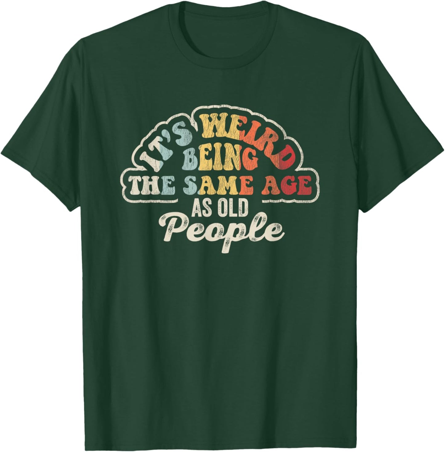 It's Weird Being The Same Age As Old People T-Shirt - T-Shirt | Forest
