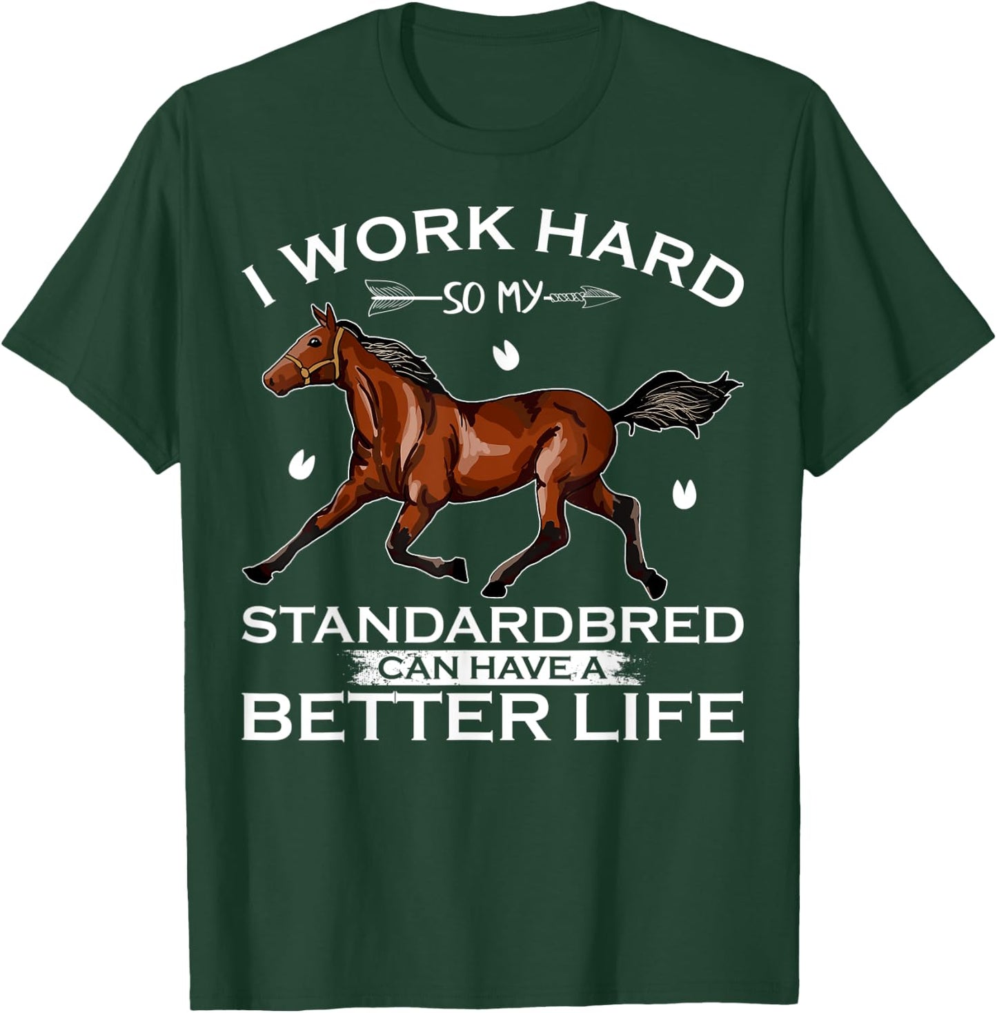 I Work Hard So My Standardbred Horse Can Have A Better Life T-Shirt - T-Shirt | Forest