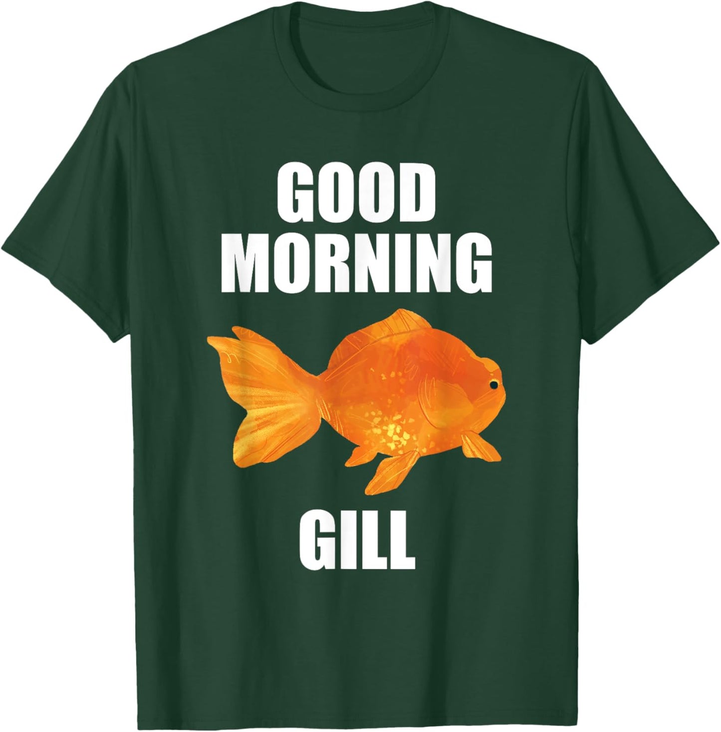 Good Morning Gill Funny Goldfish Aquarium Fish Fishkeeper T-Shirt - T-Shirt | Forest