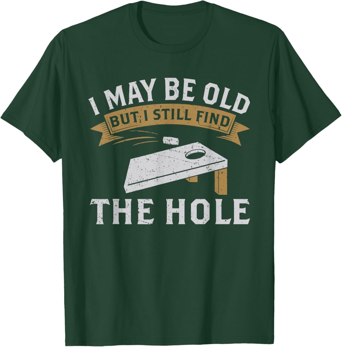 I May Be Old But I Still Find The Hole Cornhole T-Shirt - T-Shirt | Forest