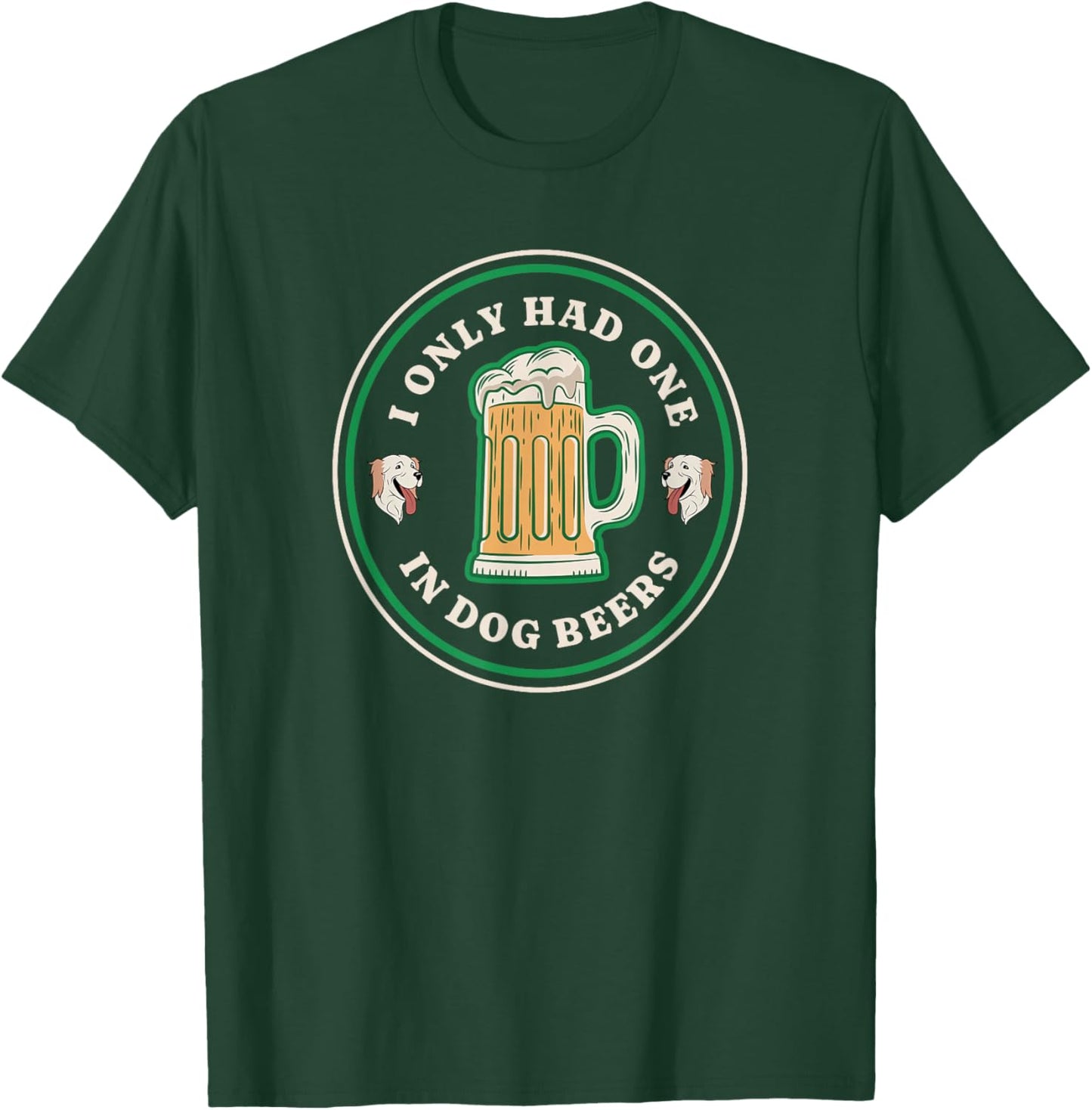 I only had one in dog beers funny drinking T-Shirt - T-Shirt | Forest