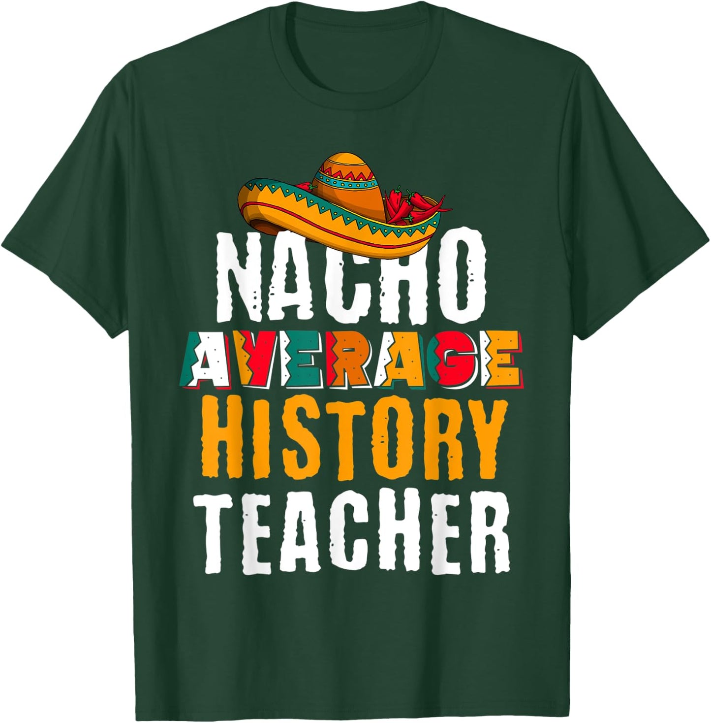 Nacho Average History Teacher Funny Cinco De Mayo Mexican T-Shirt - T-Shirt | Forest