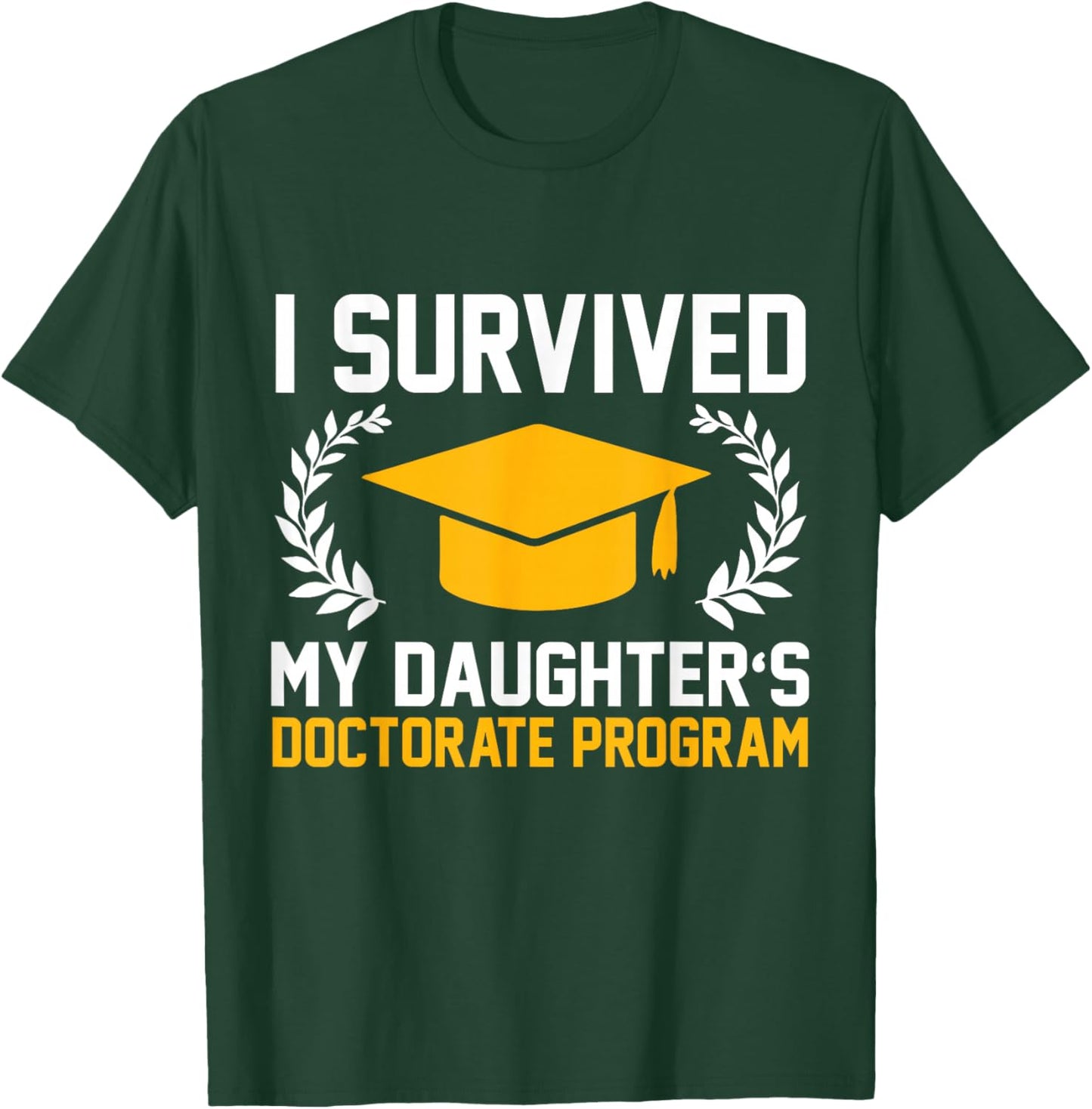 I survived MY Daughter's Doctorate Program Funny PhD T-Shirt - T-Shirt | Forest