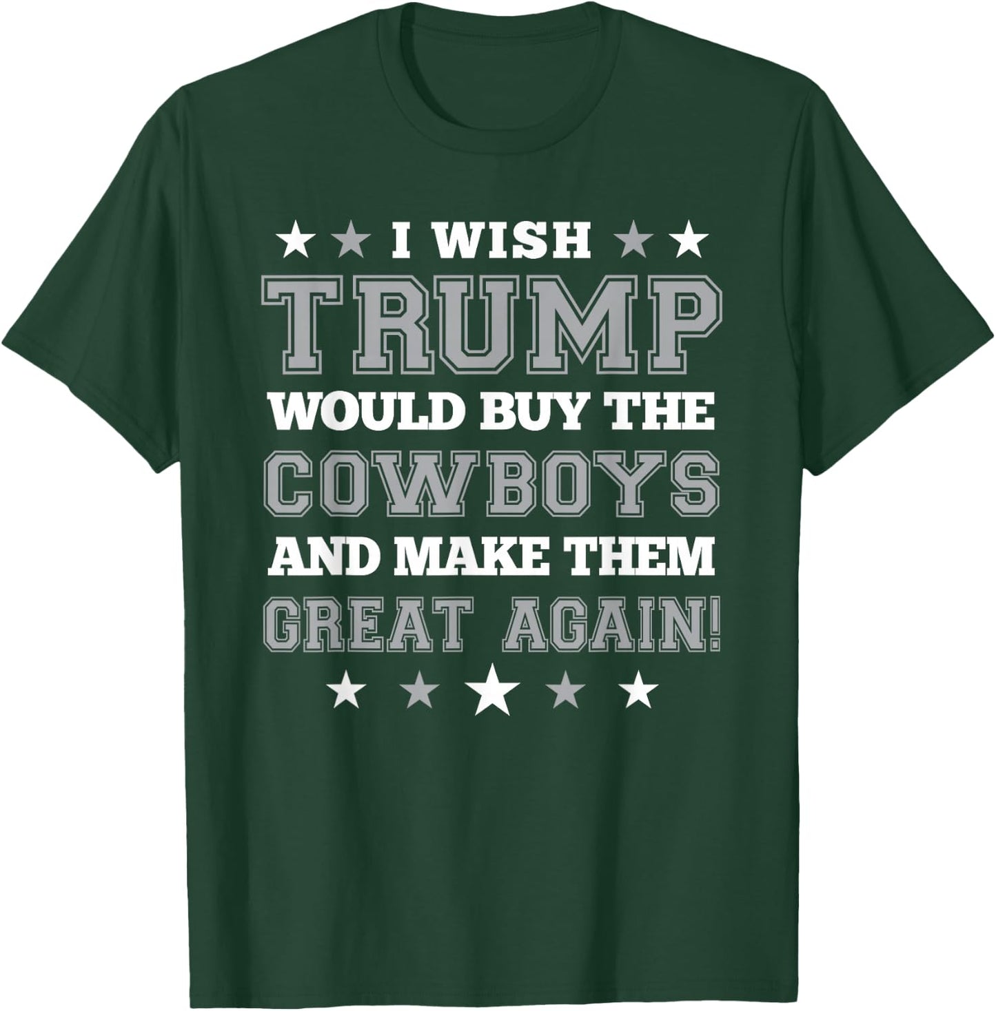 I Wish Trump Would Buy The Cowboys and Make Them Great Again T-Shirt - T-Shirt | Forest