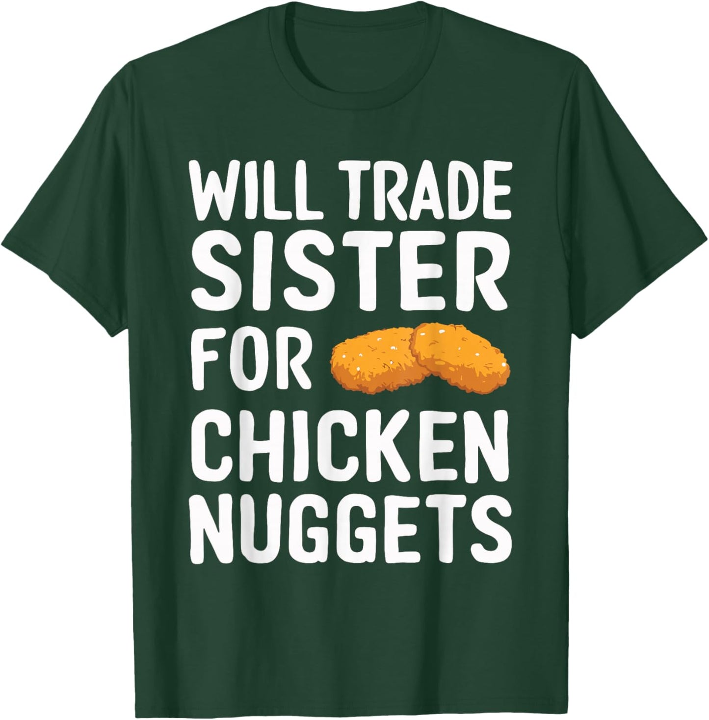 Will Trade Sister for Chicken Nuggets T-Shirt - T-Shirt | Forest