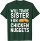 Will Trade Sister for Chicken Nuggets T-Shirt - T-Shirt | Forest