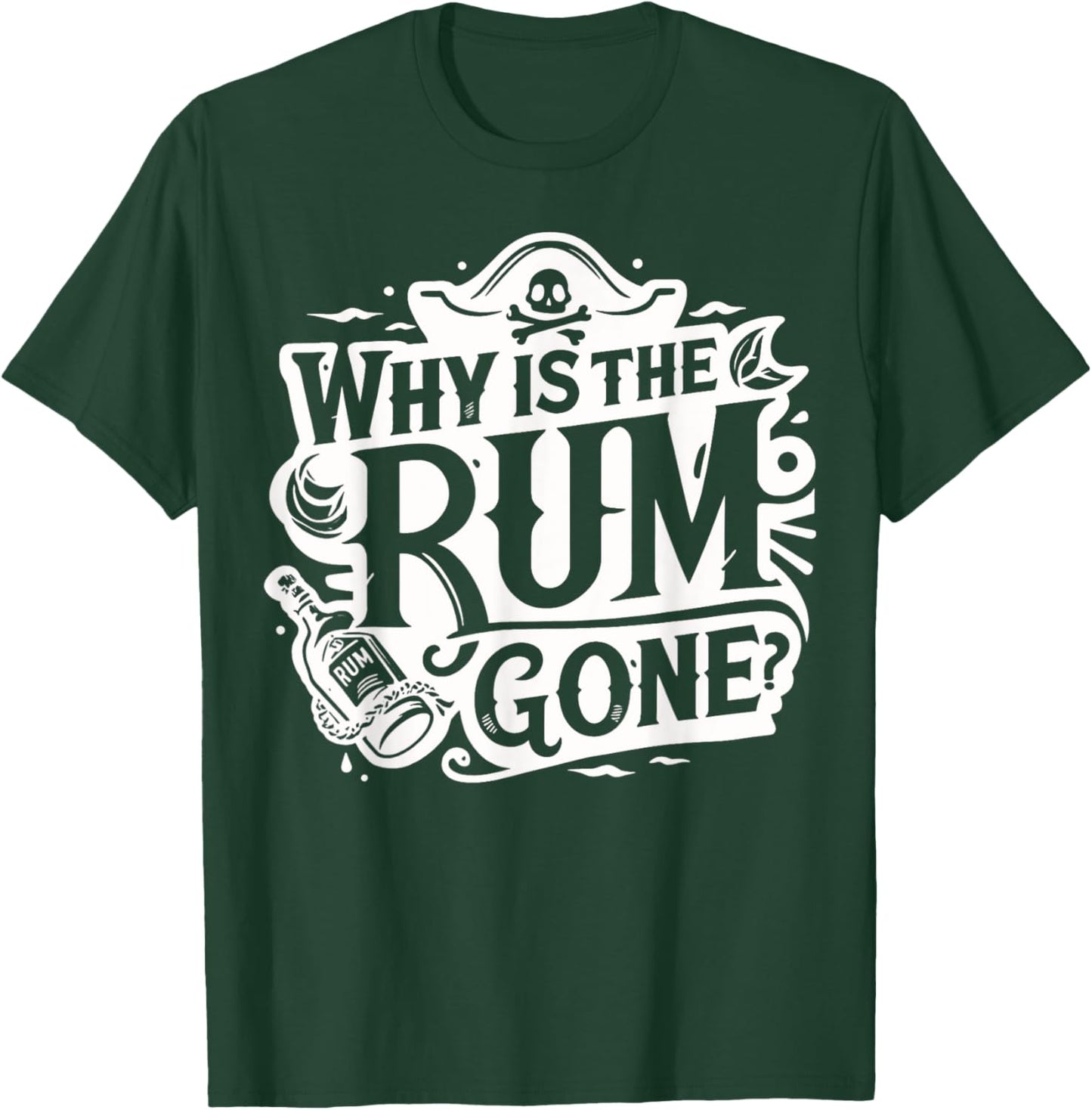 Why Is The Rum Gone - Funny Humorous Pirate Captain Quote T-Shirt - T-Shirt | Forest