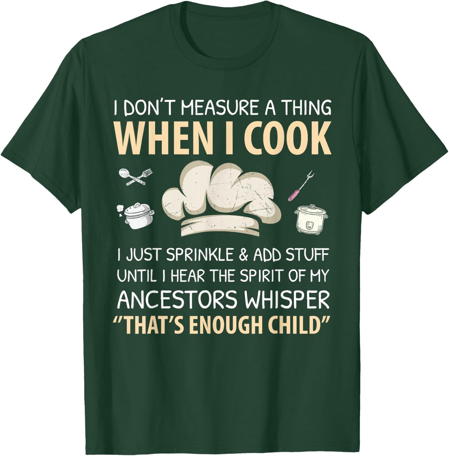 I Don't Measure When I Cook Funny Chef Cooking Food Culinary T-Shirt - T-Shirt | Forest