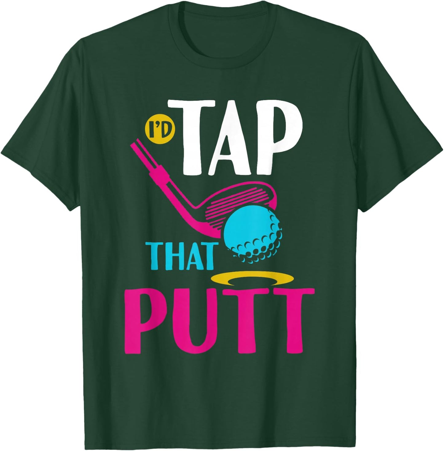 I'd Tap That Putt Funny Golf Ball Father T-Shirt - T-Shirt | Forest