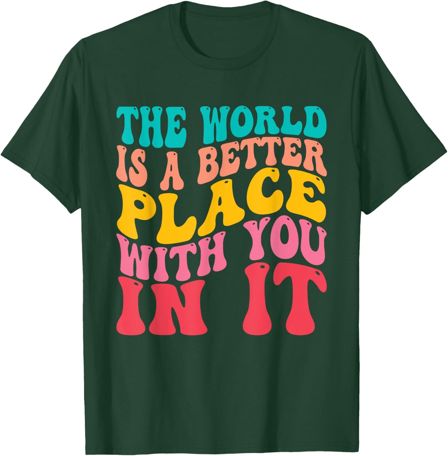 The World Is A Better Place With You In It Trendy Men Women T-Shirt - T-Shirt | Forest