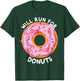 Will Run For Donuts Funny Donut Lover Funny Runner Donut T-Shirt - T-Shirt | Forest
