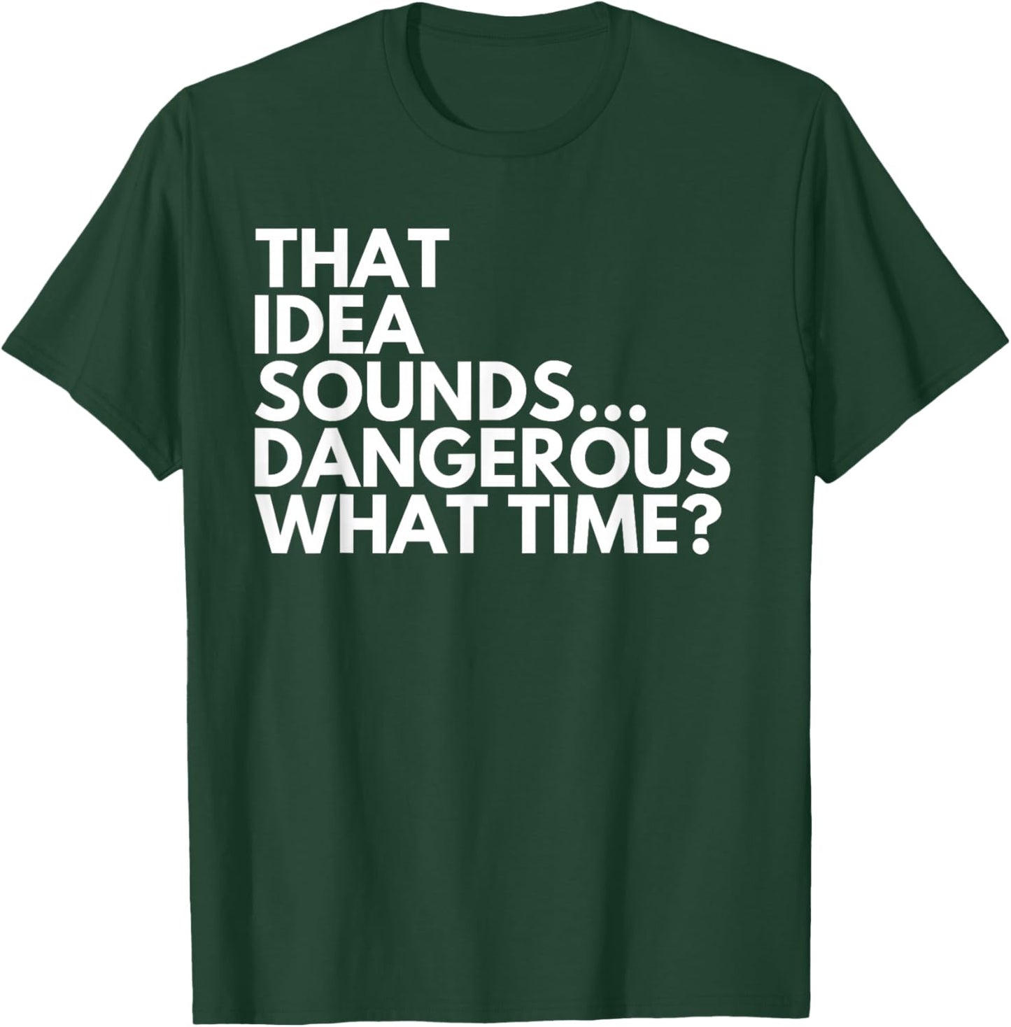 That Idea Sounds Dangerous What Time? Funny Cousin Friend T-Shirt - T-Shirt | Forest