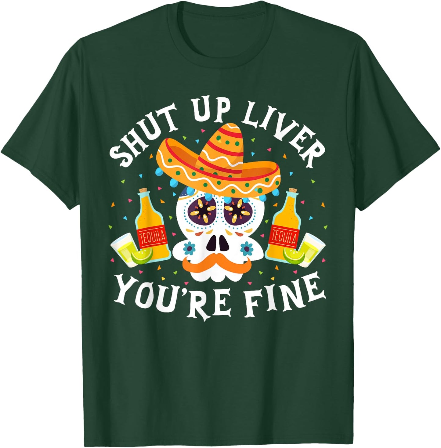 Funny Drinking Gift Shut Up Liver You're Fine Cinco de Mayo T-Shirt - T-Shirt | Forest