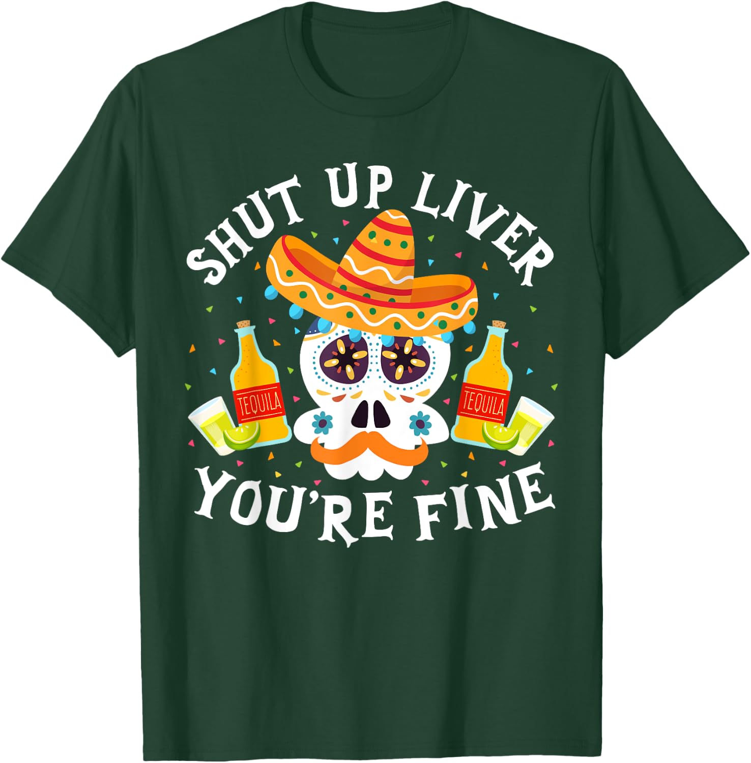 Funny Drinking Gift Shut Up Liver You're Fine Cinco de Mayo T-Shirt - T-Shirt | Forest
