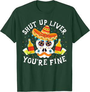 Funny Drinking Gift Shut Up Liver You're Fine Cinco de Mayo T-Shirt - T-Shirt | Forest