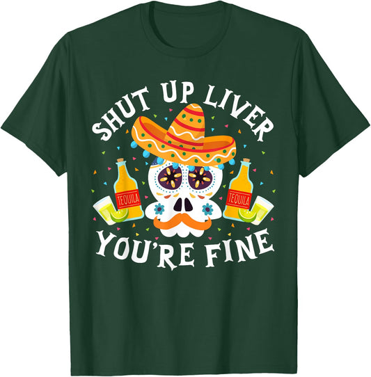 Funny Drinking Gift Shut Up Liver You're Fine Cinco de Mayo T-Shirt - T-Shirt | Forest