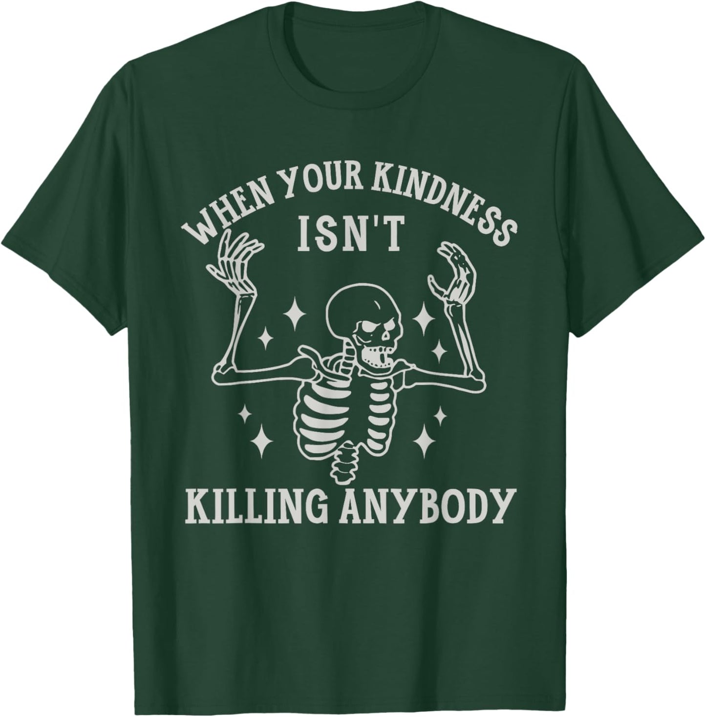When Your Kindness Isn't Killing Anybody Skeleton Halloween. T-Shirt - T-Shirt | Forest