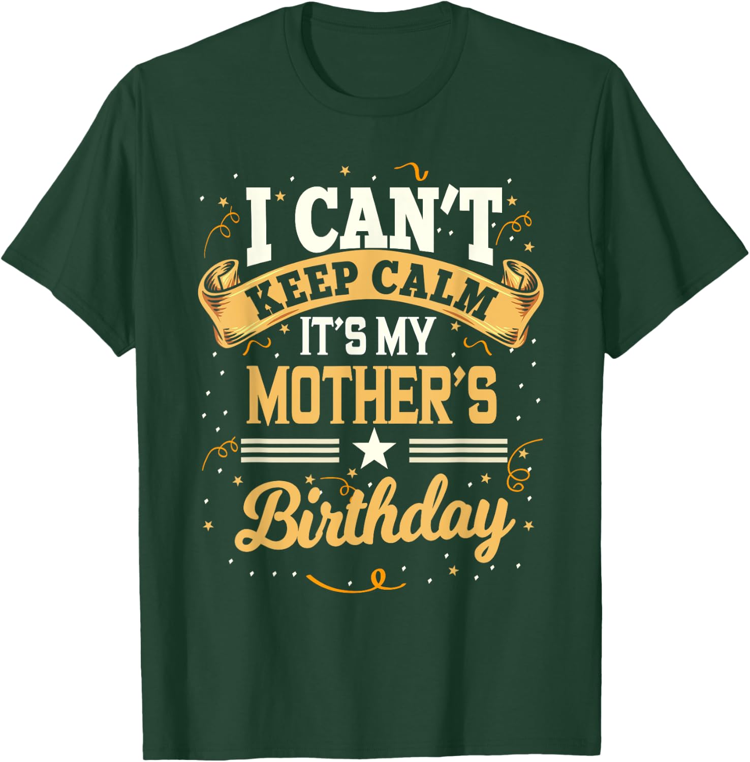 I Can't Keep Calm It's My Mother Birthday Party Gift T-Shirt - T-Shirt | Forest