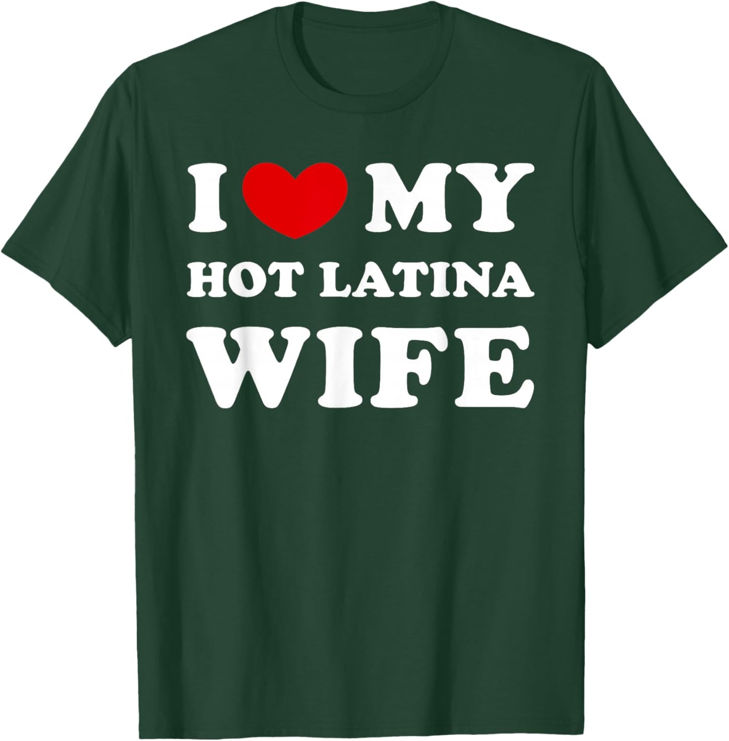 I Love My Hot Latina Wife, I Love My Hot Latina Woman T-Shirt - T-Shirt | Forest