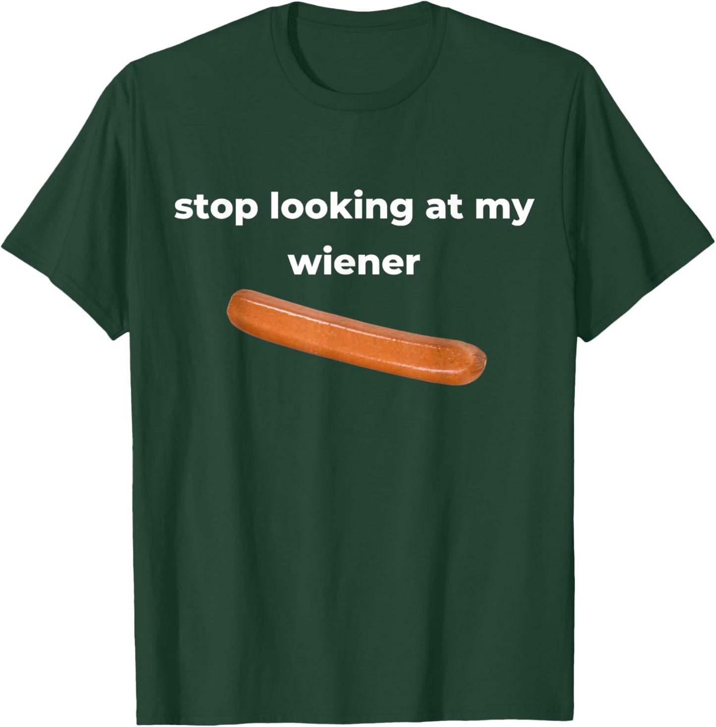 Stop Looking At My Wiener Sausage T-Shirt - T-Shirt | Forest