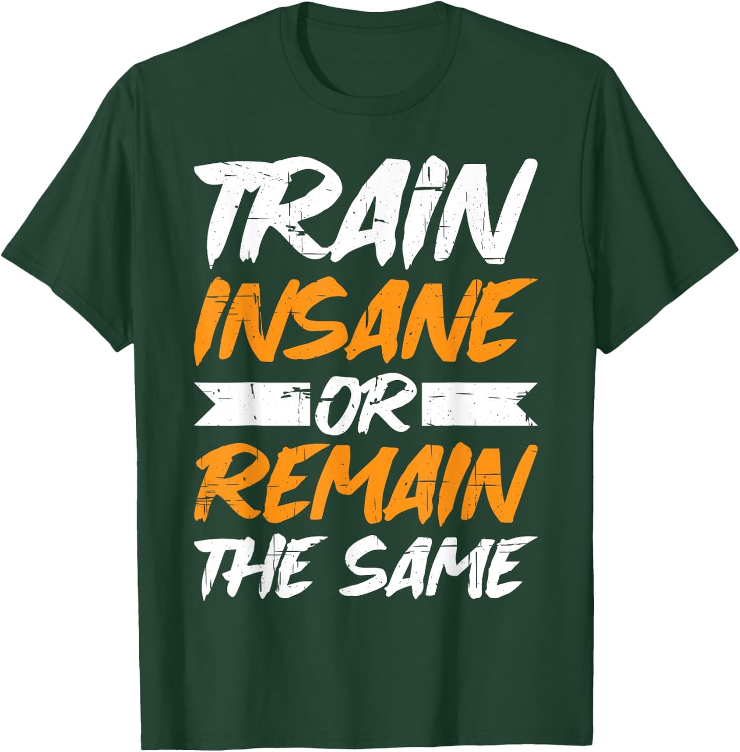 Train Insane Or Remain The Same T-Shirt - T-Shirt | Forest