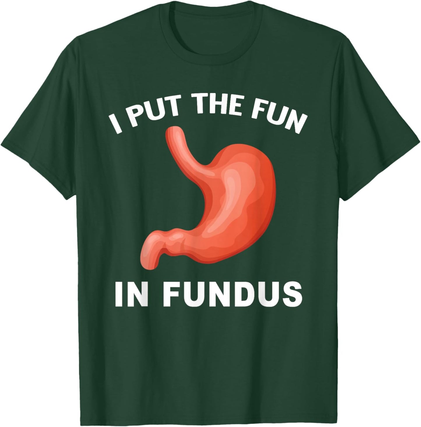 I Put Fun in Fundus Stomach Anatomy Humor GI Doctor Nurse T-Shirt - T-Shirt | Forest