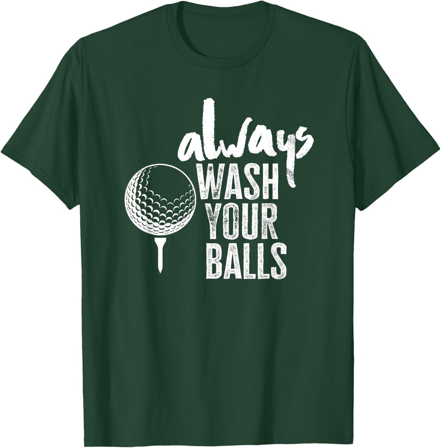 Golfing Always Wash Your Balls T-Shirt - T-Shirt | Forest