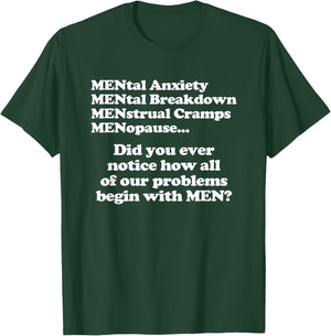 Did You Ever Notice How All Of Our Problems Begin With Men? T-Shirt - T-Shirt | Forest