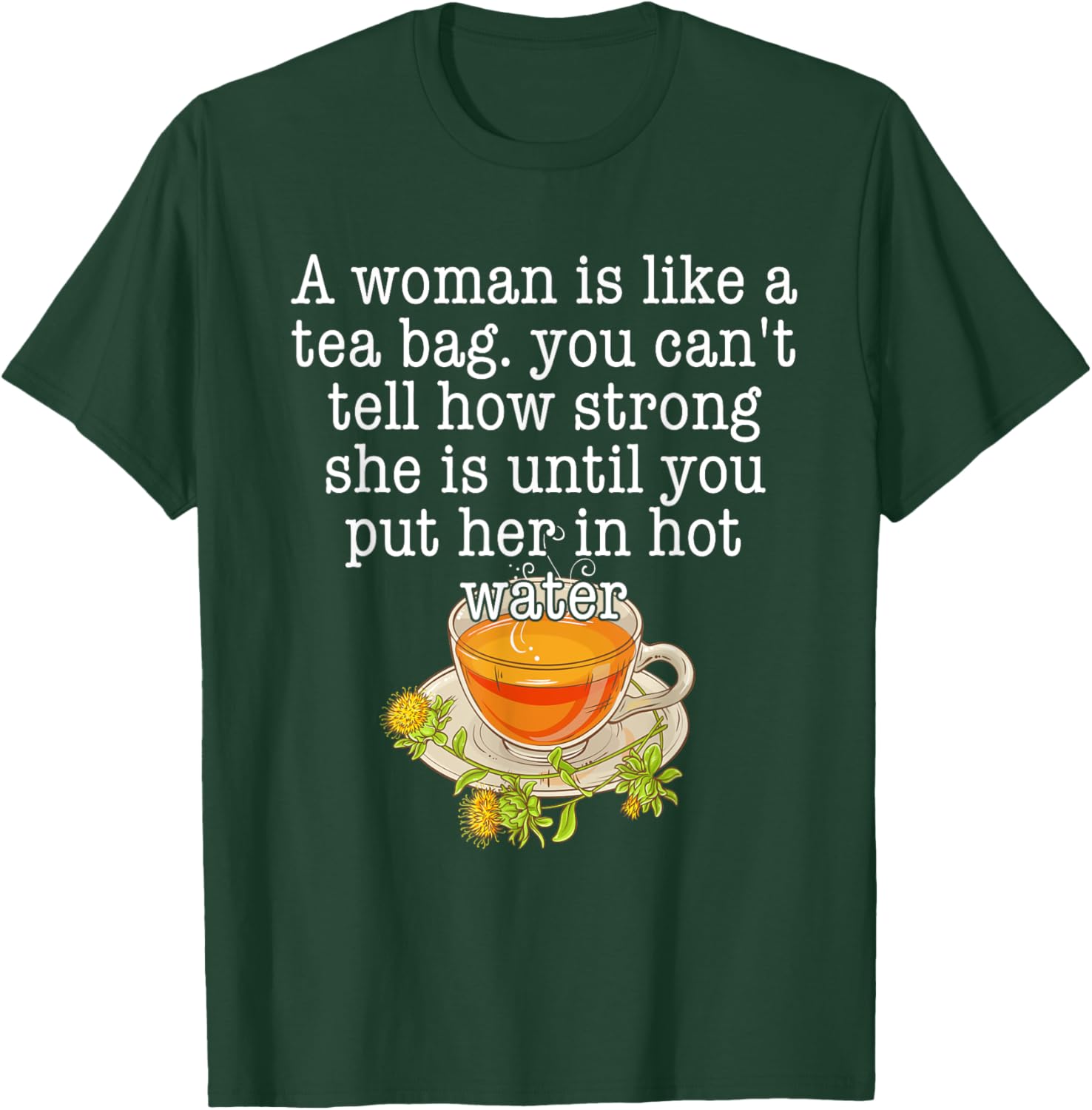 A Woman Is Like A Tea Bag You Can't Tell How Strong Quote T-Shirt - T-Shirt | Forest