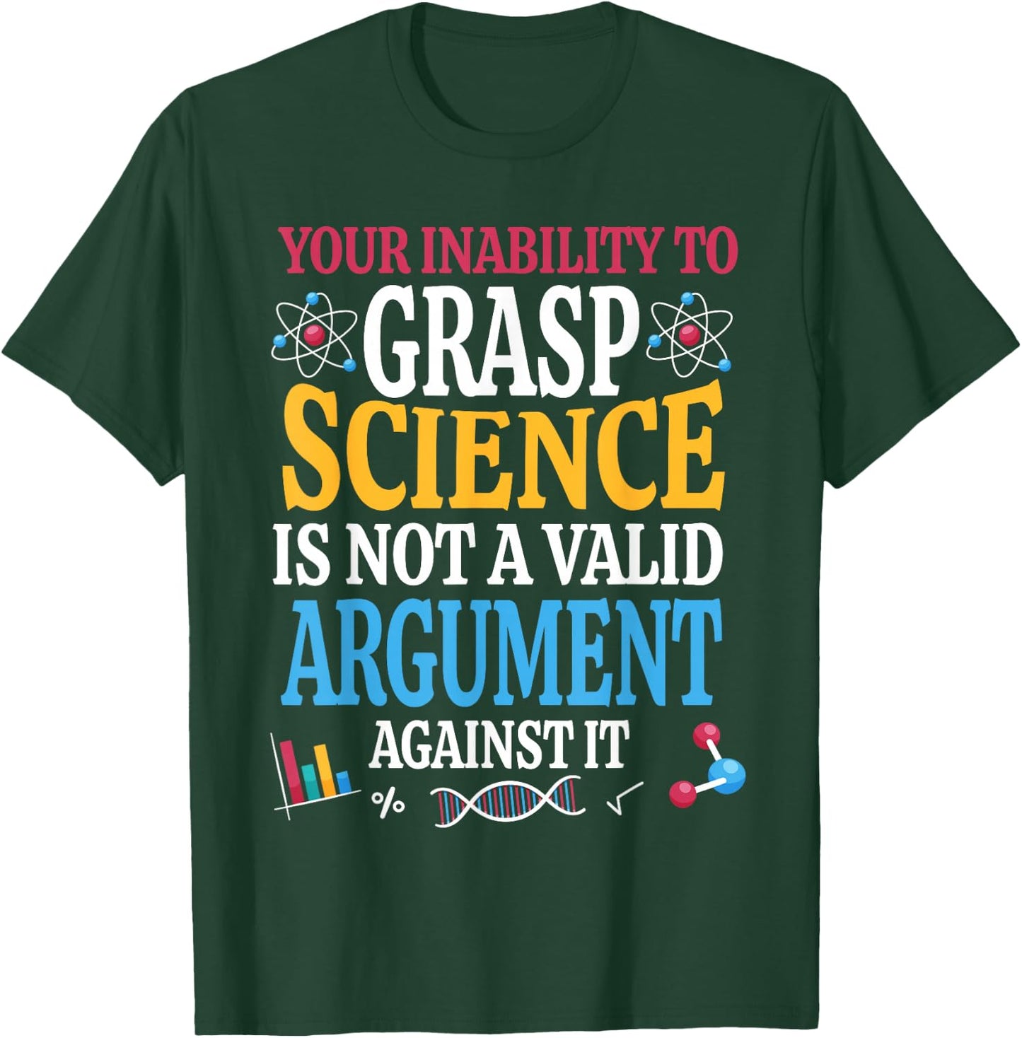 Your Inability To Grasp Science Is Not A Valid Argument Gift T-Shirt - T-Shirt | Forest