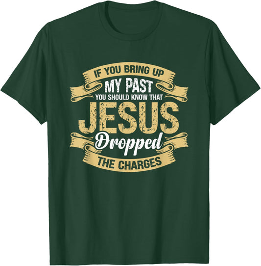 If You Bring Up My Past You Should Know That Jesus Dropped T-Shirt - T-Shirt | Forest