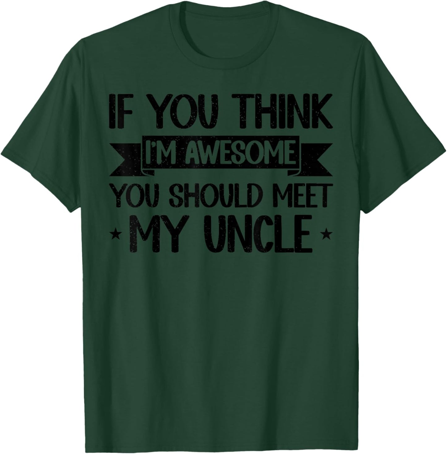 If You Think I'm Awesome You Should Meet My Uncle Funny T-Shirt - T-Shirt | Forest