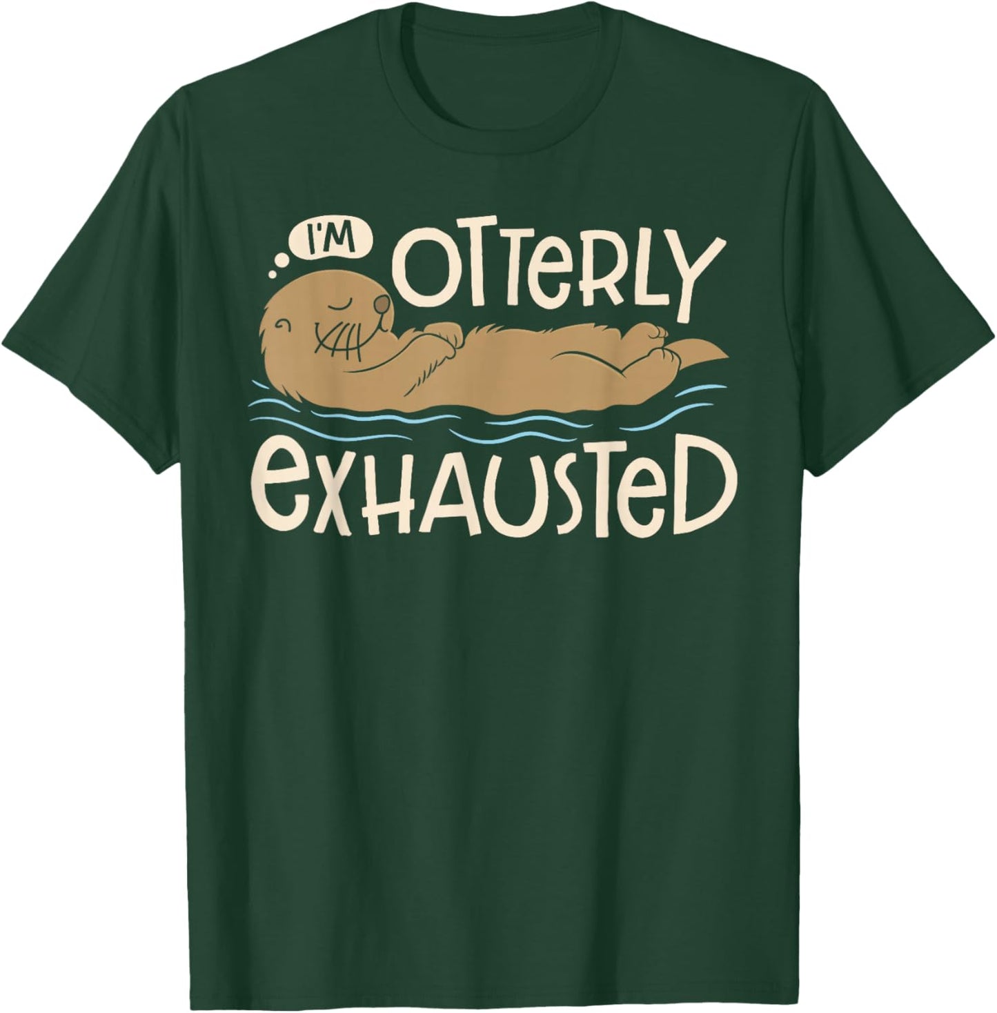 I'm Otterly Exhausted Sea Otter Lovers Men Women Funny Pun T-Shirt - T-Shirt | Forest